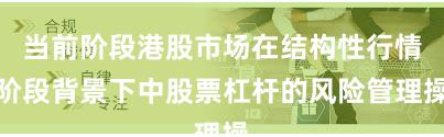 当前阶段港股市场在结构性行情阶段背景下中股票杠杆的风险管理操