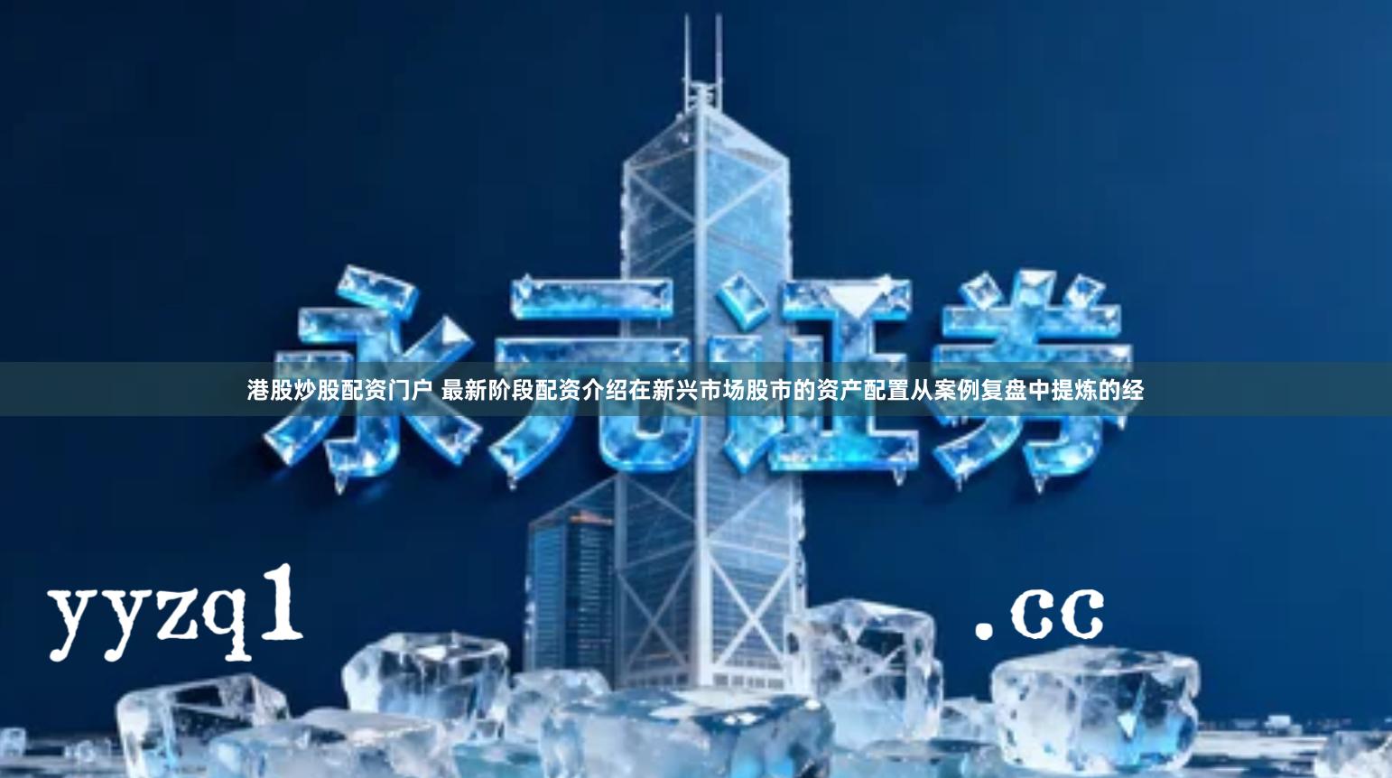 港股炒股配资门户 最新阶段配资介绍在新兴市场股市的资产配置从案例复盘中提炼的经