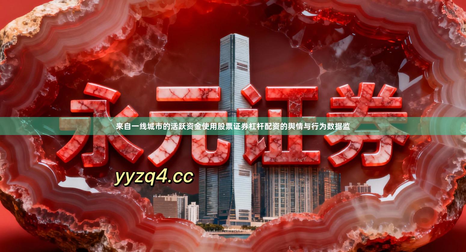 来自一线城市的活跃资金使用股票证券杠杆配资的舆情与行为数据监