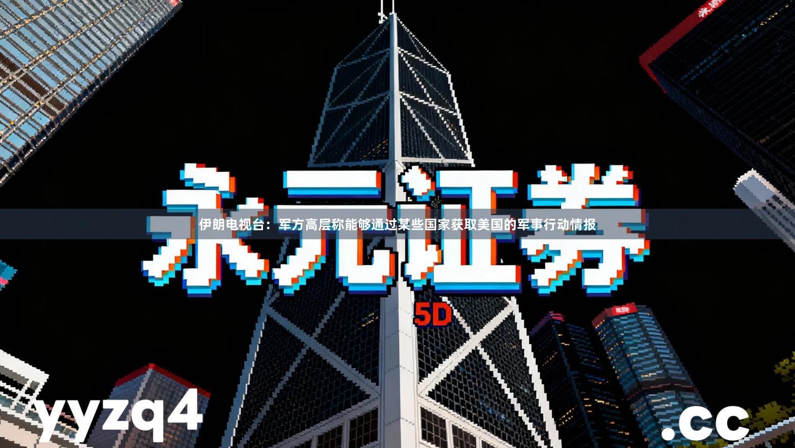 伊朗电视台：军方高层称能够通过某些国家获取美国的军事行动情报